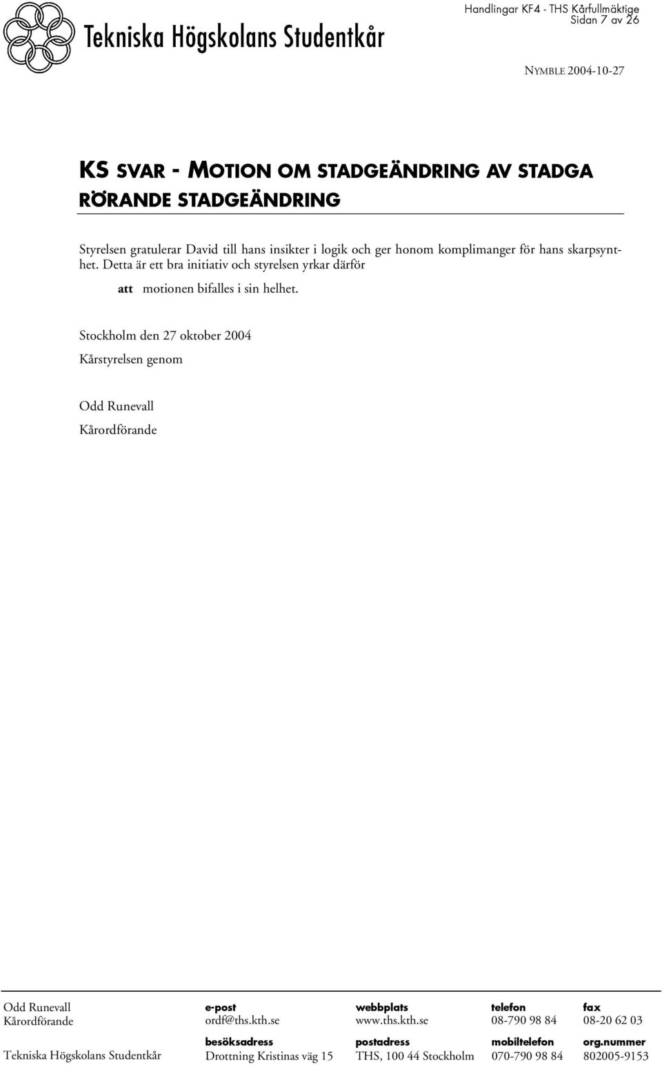 Stockholm den 27 oktober 2004 Kårstyrelsen genom Odd Runevall Kårordförande Odd Runevall Kårordförande Tekniska Högskolans Studentkår e-post webbplats telefon