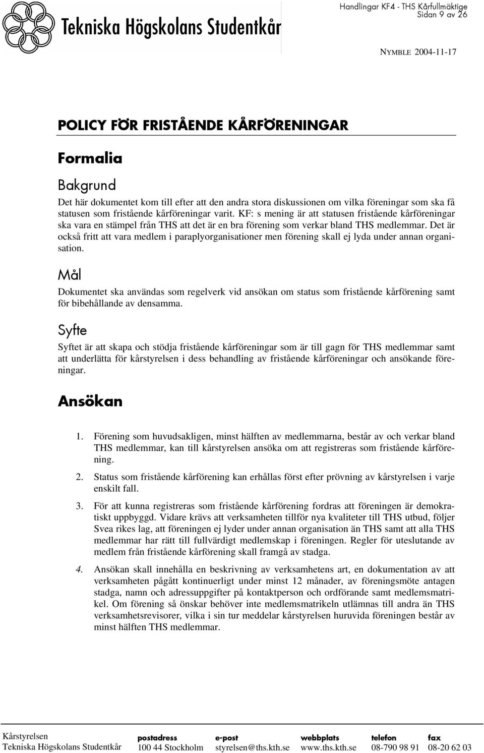 Det är också fritt att vara medlem i paraplyorganisationer men förening skall ej lyda under annan organisation.