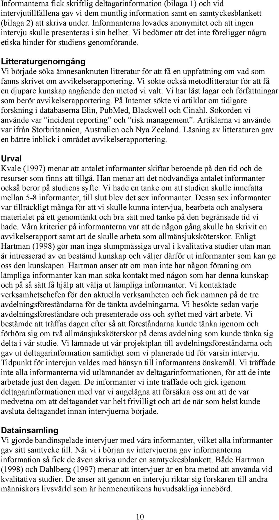 Litteraturgenomgång Vi började söka ämnesanknuten litteratur för att få en uppfattning om vad som fanns skrivet om avvikelserapportering.