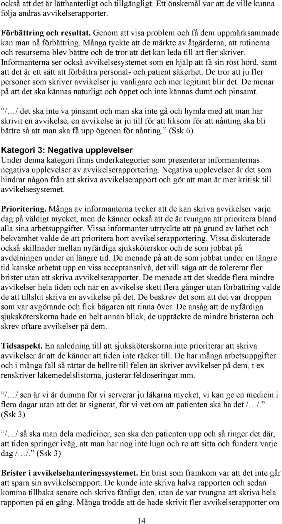 Många tyckte att de märkte av åtgärderna, att rutinerna och resurserna blev bättre och de tror att det kan leda till att fler skriver.