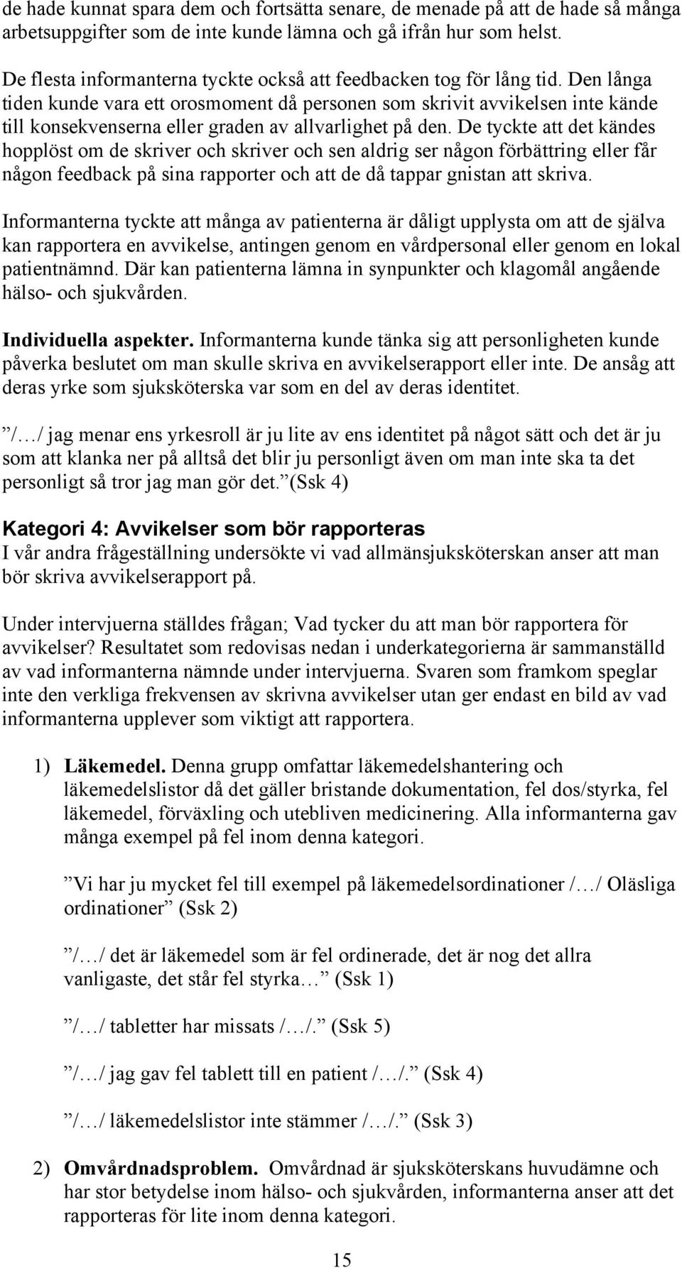 Den långa tiden kunde vara ett orosmoment då personen som skrivit avvikelsen inte kände till konsekvenserna eller graden av allvarlighet på den.