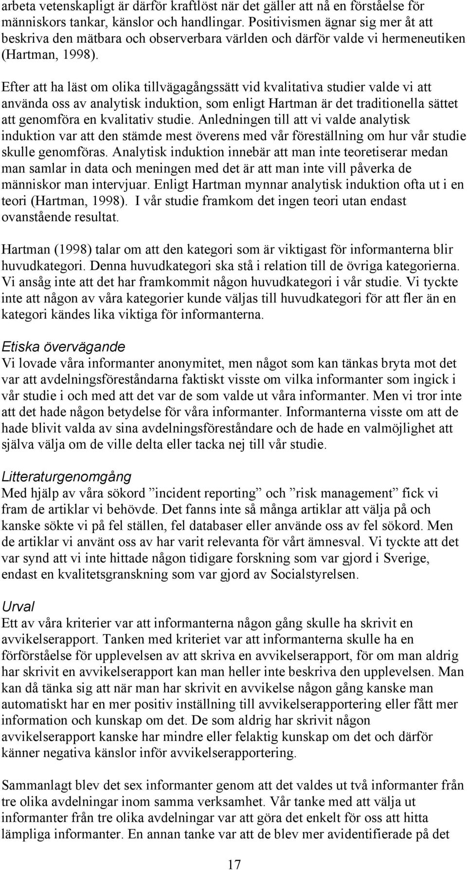 Efter att ha läst om olika tillvägagångssätt vid kvalitativa studier valde vi att använda oss av analytisk induktion, som enligt Hartman är det traditionella sättet att genomföra en kvalitativ studie.