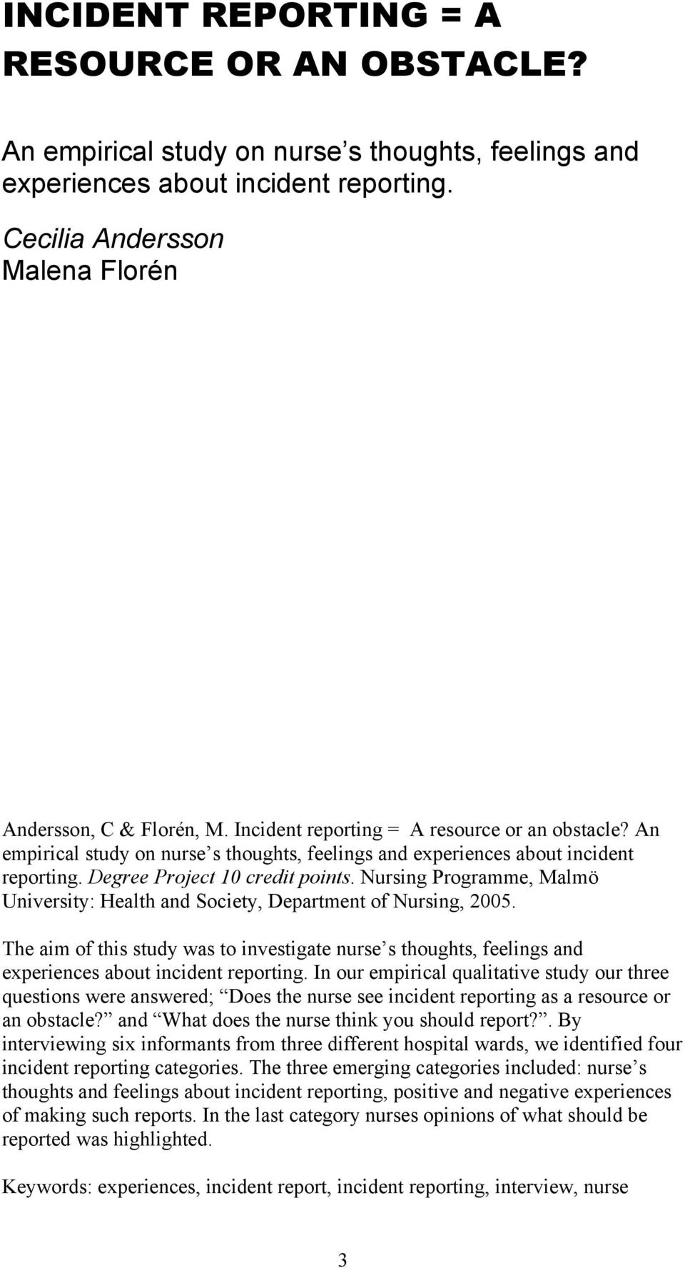 Nursing Programme, Malmö University: Health and Society, Department of Nursing, 2005. The aim of this study was to investigate nurse s thoughts, feelings and experiences about incident reporting.