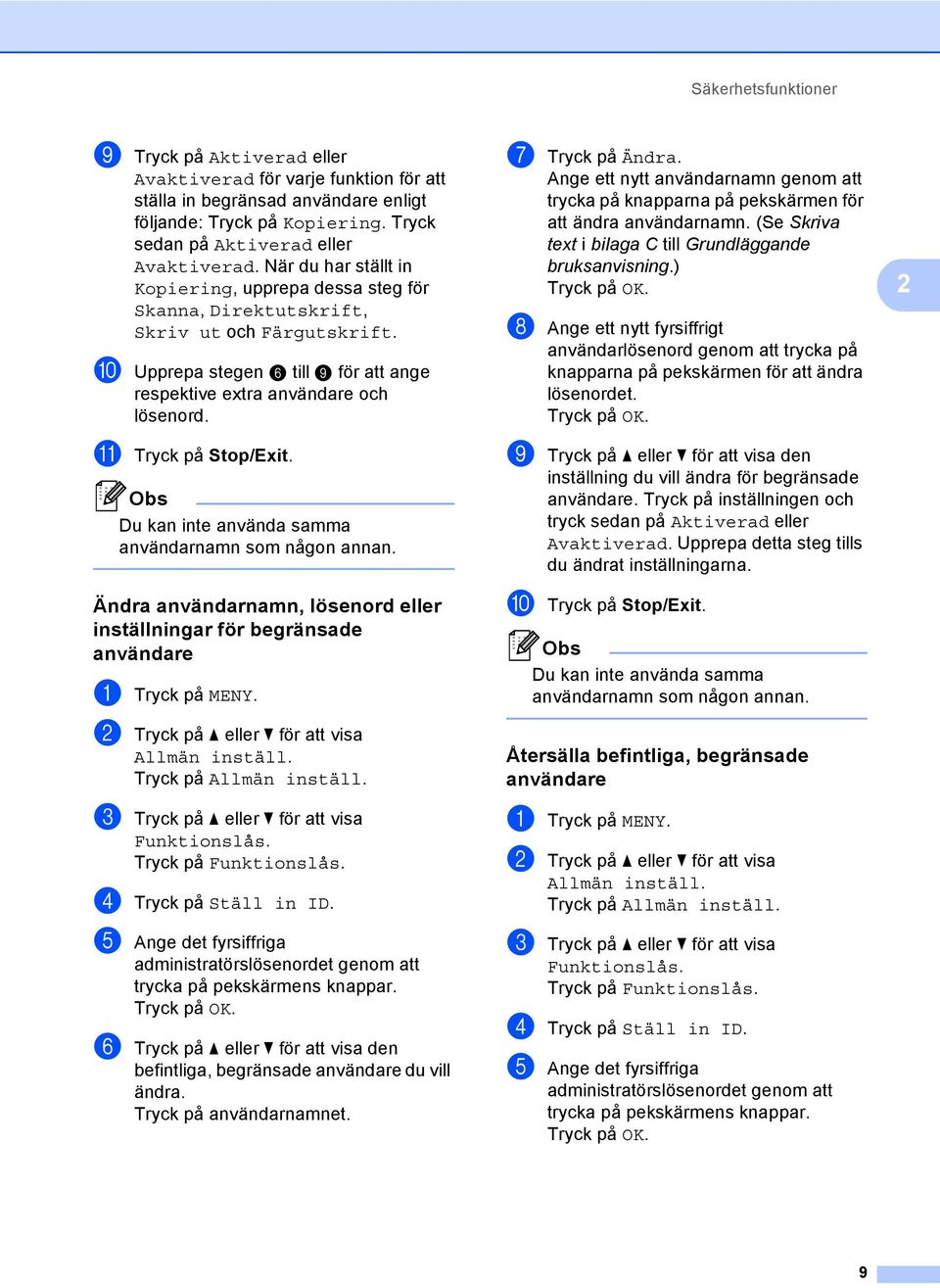 k Tryck på Stop/Exit. Obs Du kan inte använda samma användarnamn som någon annan. Ändra användarnamn, lösenord eller inställningar för begränsade användare a Tryck på MENY.