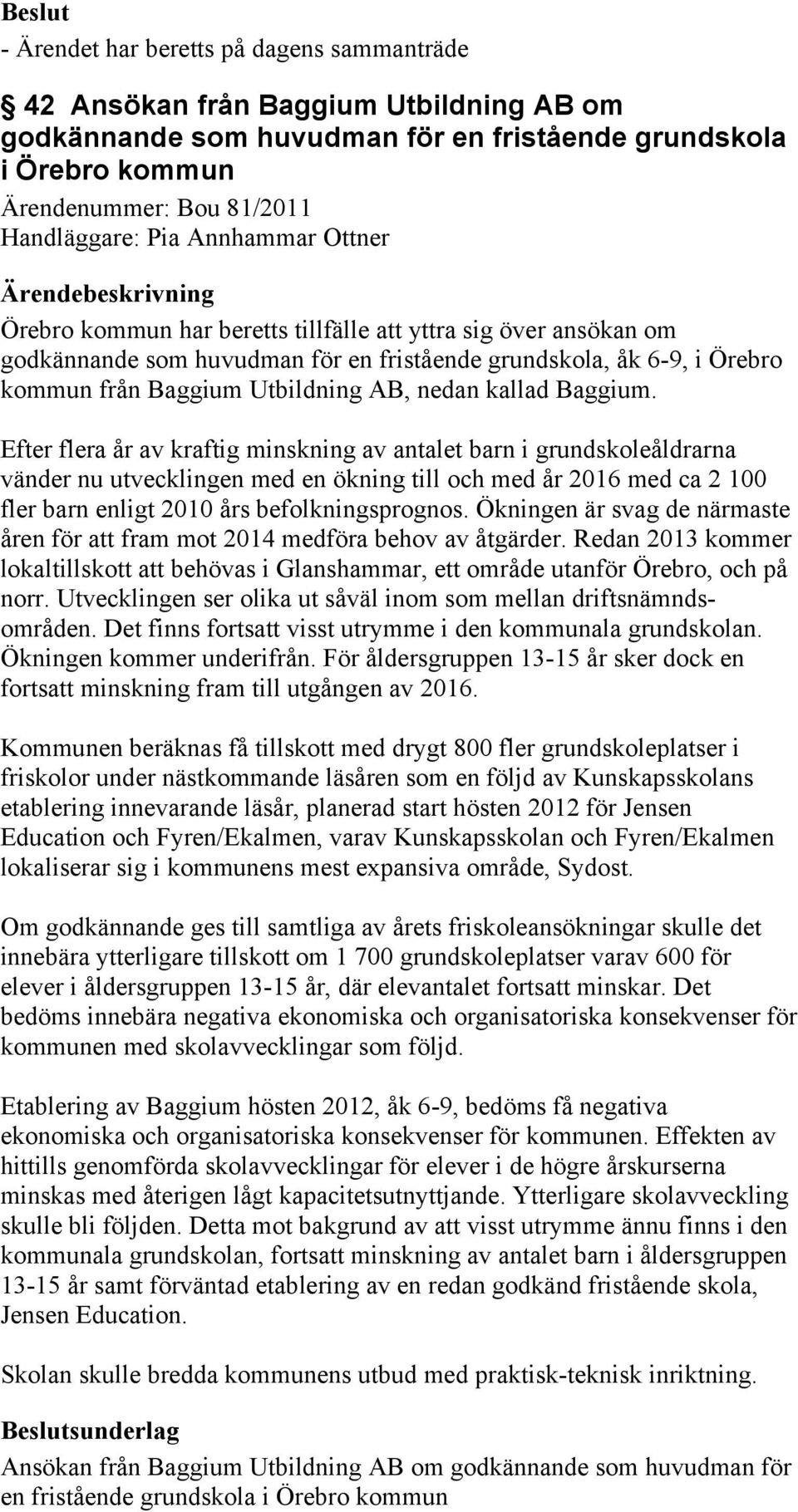 Efter flera år av kraftig minskning av antalet barn i grundskoleåldrarna vänder nu utvecklingen med en ökning till och med år 2016 med ca 2 100 fler barn enligt 2010 års befolkningsprognos.