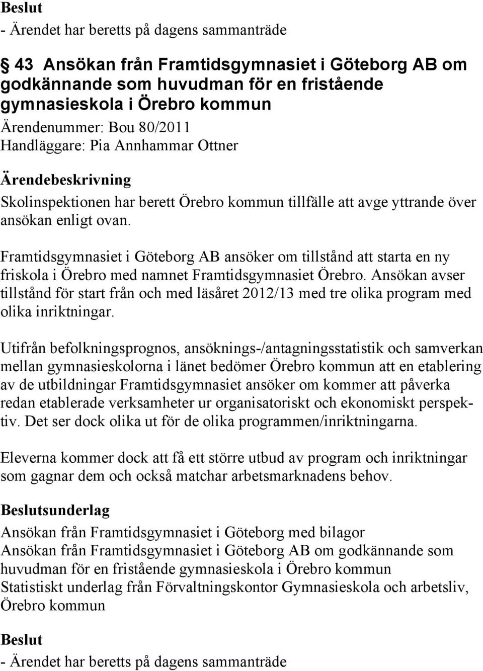 Ansökan avser tillstånd för start från och med läsåret 2012/13 med tre olika program med olika inriktningar.