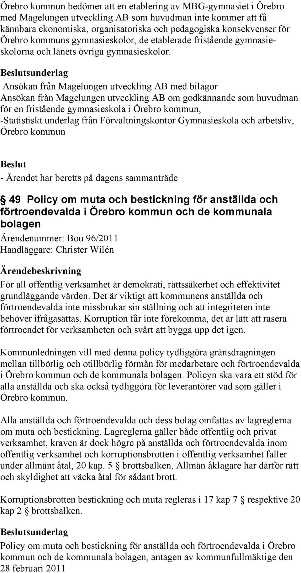 sunderlag Ansökan från Magelungen utveckling AB med bilagor Ansökan från Magelungen utveckling AB om godkännande som huvudman för en fristående gymnasieskola i Örebro kommun, -Statistiskt underlag