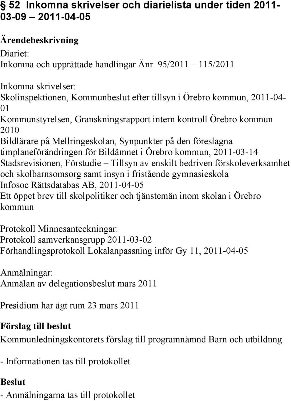 Bildämnet i Örebro kommun, 2011-03-14 Stadsrevisionen, Förstudie Tillsyn av enskilt bedriven förskoleverksamhet och skolbarnsomsorg samt insyn i fristående gymnasieskola Infosoc Rättsdatabas AB,