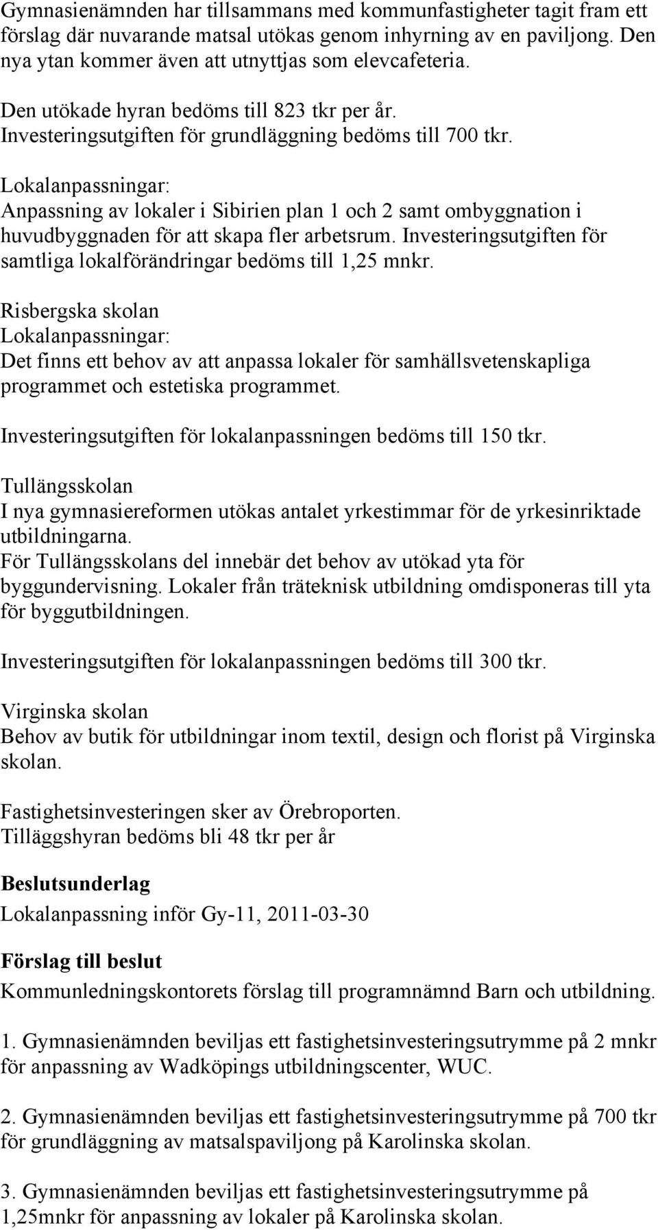 Lokalanpassningar: Anpassning av lokaler i Sibirien plan 1 och 2 samt ombyggnation i huvudbyggnaden för att skapa fler arbetsrum.