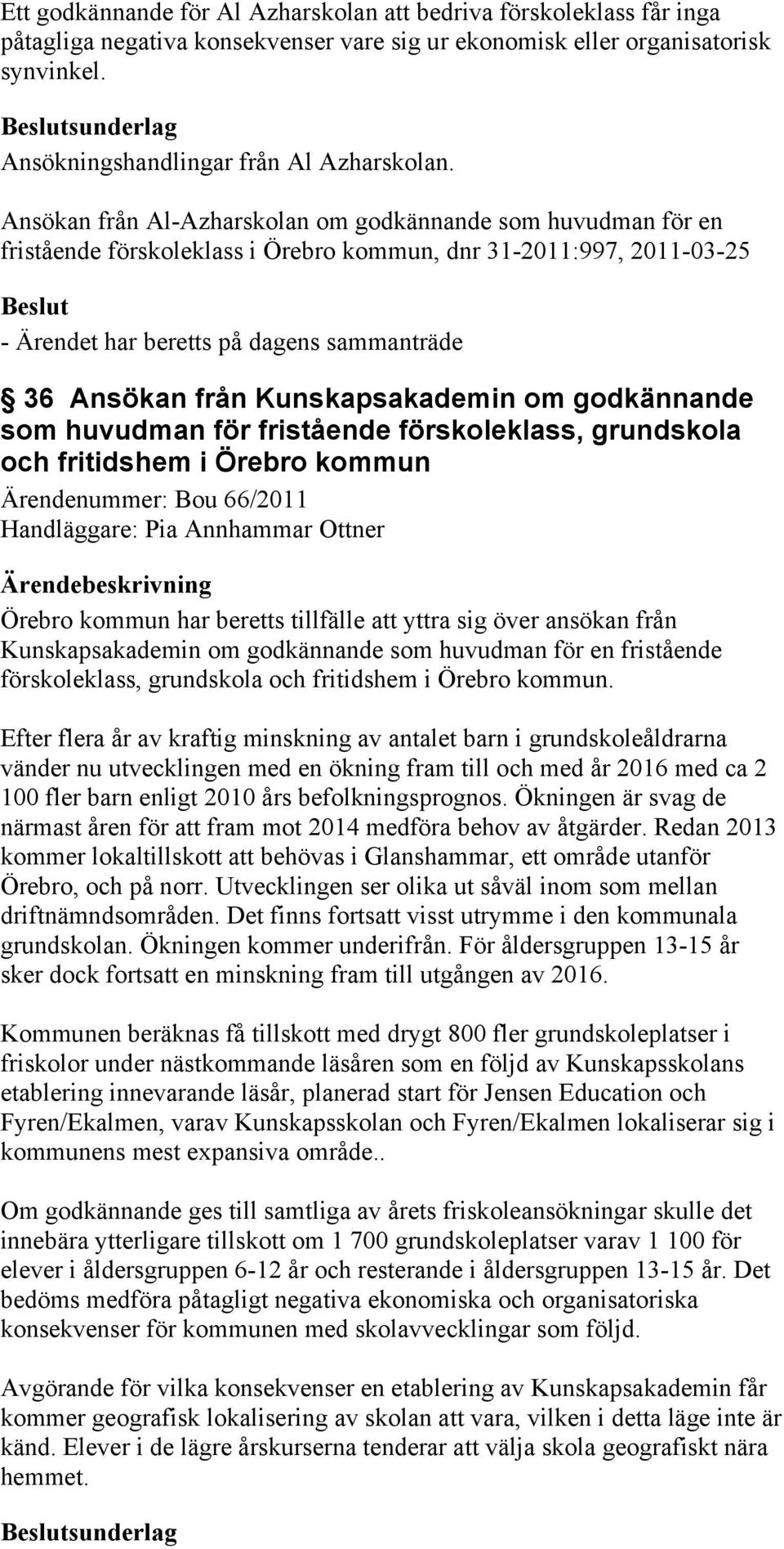 Ansökan från Al-Azharskolan om godkännande som huvudman för en fristående förskoleklass i Örebro kommun, dnr 31-2011:997, 2011-03-25 36 Ansökan från Kunskapsakademin om godkännande som huvudman för