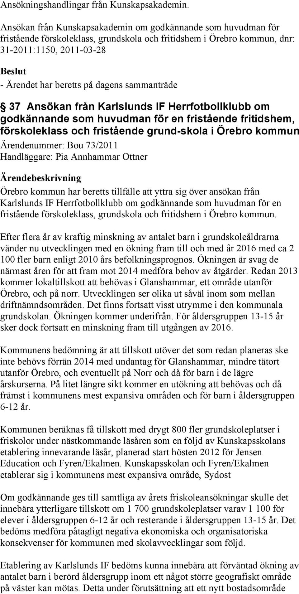 Herrfotbollklubb om godkännande som huvudman för en fristående fritidshem, förskoleklass och fristående grund-skola i Örebro kommun Ärendenummer: Bou 73/2011 Örebro kommun har beretts tillfälle att