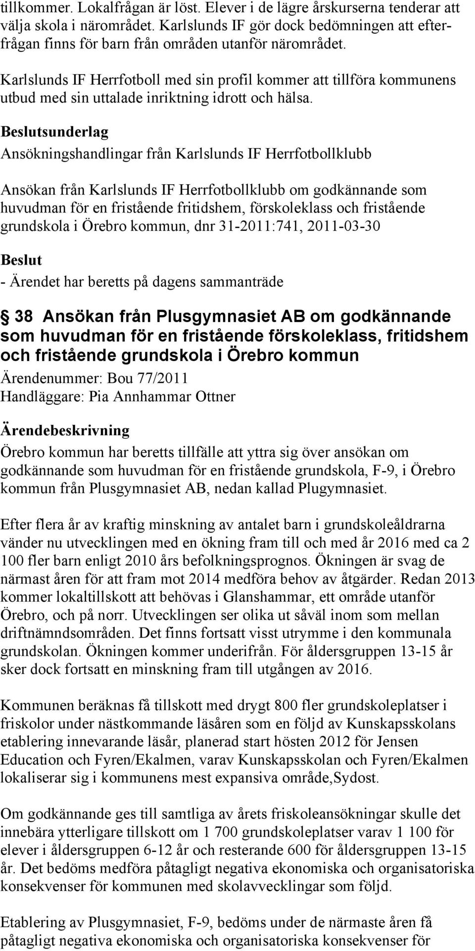 sunderlag Ansökningshandlingar från Karlslunds IF Herrfotbollklubb Ansökan från Karlslunds IF Herrfotbollklubb om godkännande som huvudman för en fristående fritidshem, förskoleklass och fristående