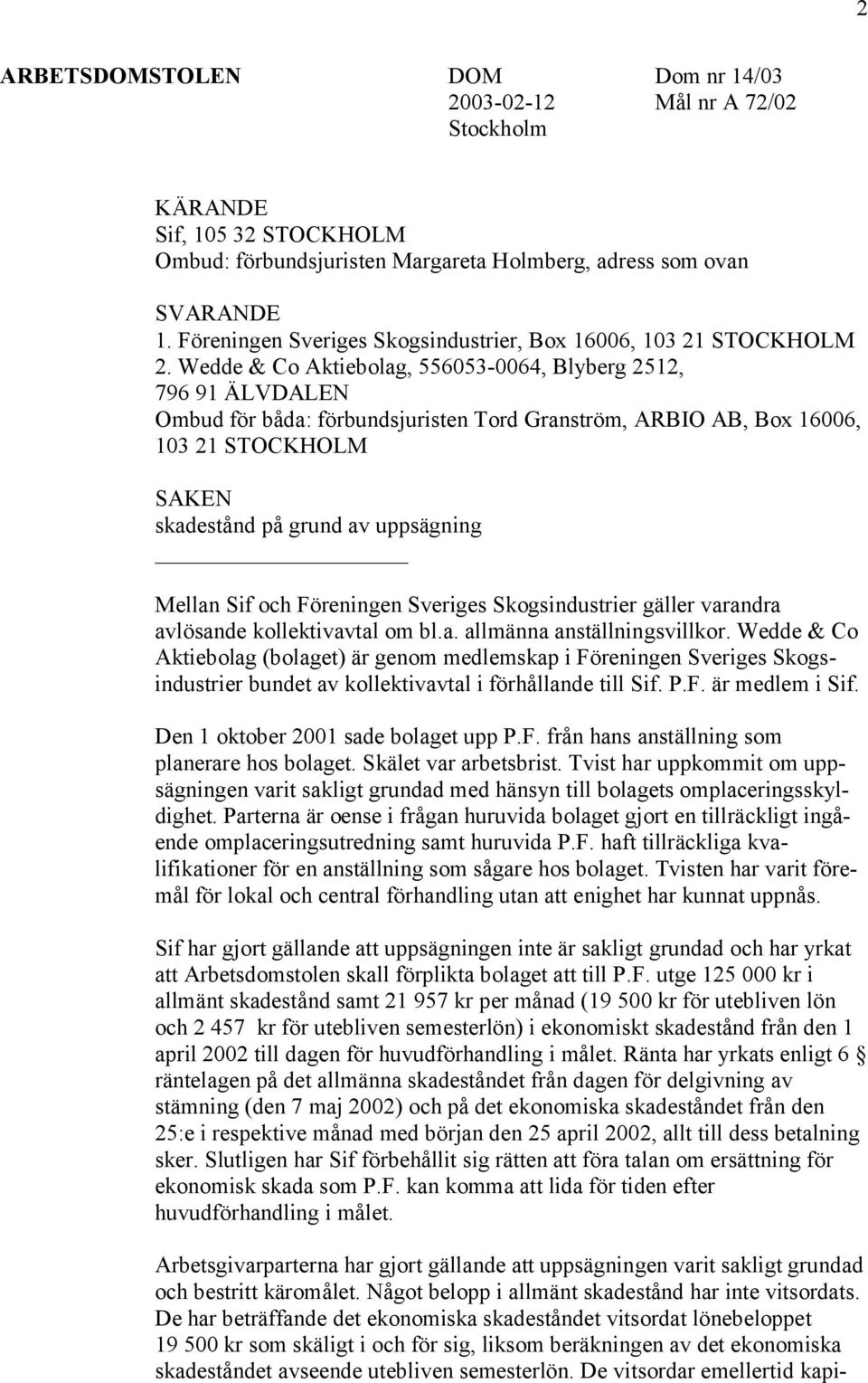 Wedde & Co Aktiebolag, 556053-0064, Blyberg 2512, 796 91 ÄLVDALEN Ombud för båda: förbundsjuristen Tord Granström, ARBIO AB, Box 16006, 103 21 STOCKHOLM SAKEN skadestånd på grund av uppsägning Mellan