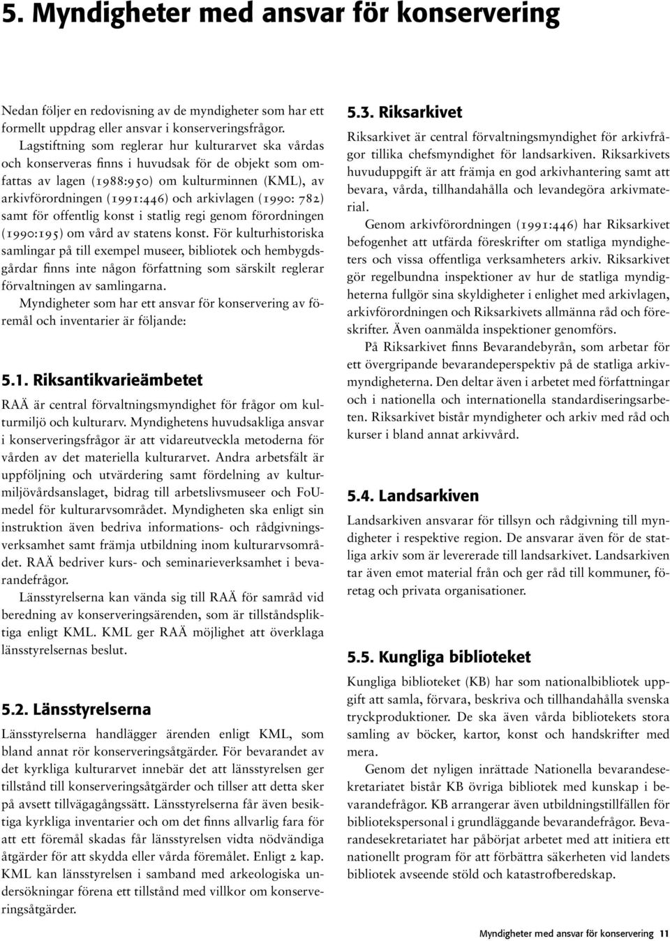 arkivlagen (1990: 782) samt för offentlig konst i statlig regi genom förordningen (1990:195) om vård av statens konst.