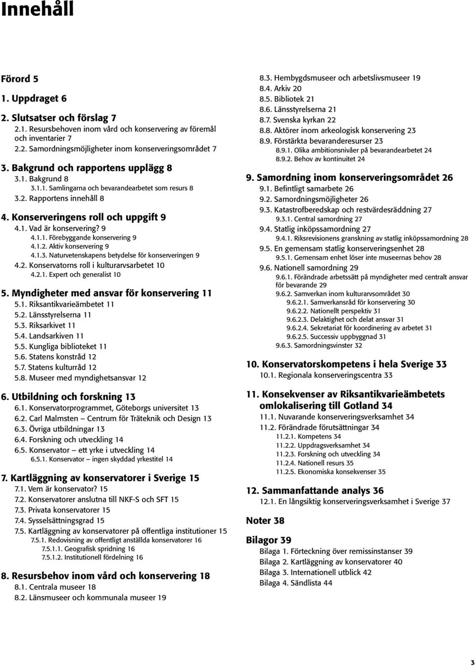 1.2. Aktiv konservering 9 4.1.3. Naturvetenskapens betydelse för konserveringen 9 4.2. Konservatorns roll i kulturarvsarbetet 10 4.2.1. Expert och generalist 10 5.