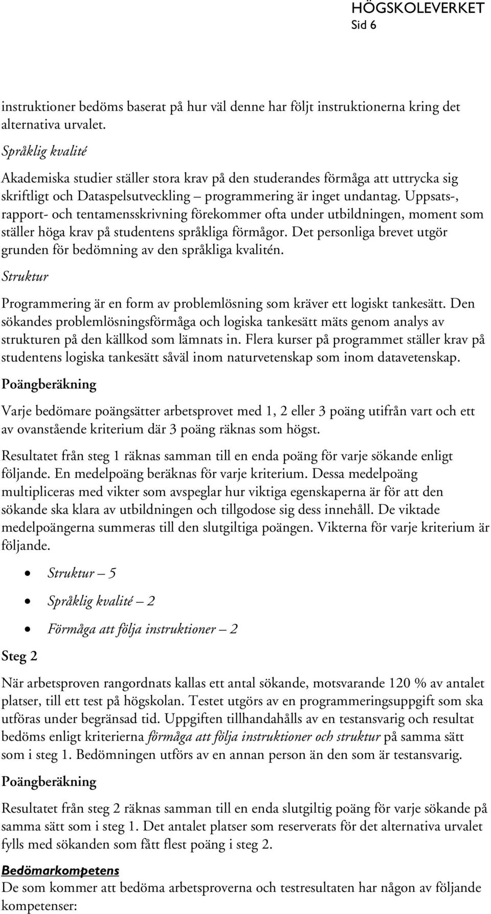 Uppsats-, rapport- och tentamensskrivning förekommer ofta under utbildningen, moment som ställer höga krav på studentens språkliga förmågor.