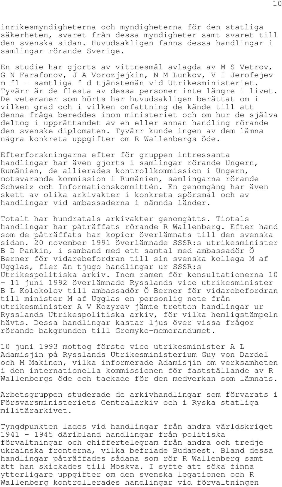 En studie har gjorts av vittnesmål avlagda av M S Vetrov, G N Farafonov, J A Vorozjejkin, N M Lunkov, V I Jerofejev m fl - samtliga f d tjänstemän vid Utrikesministeriet.