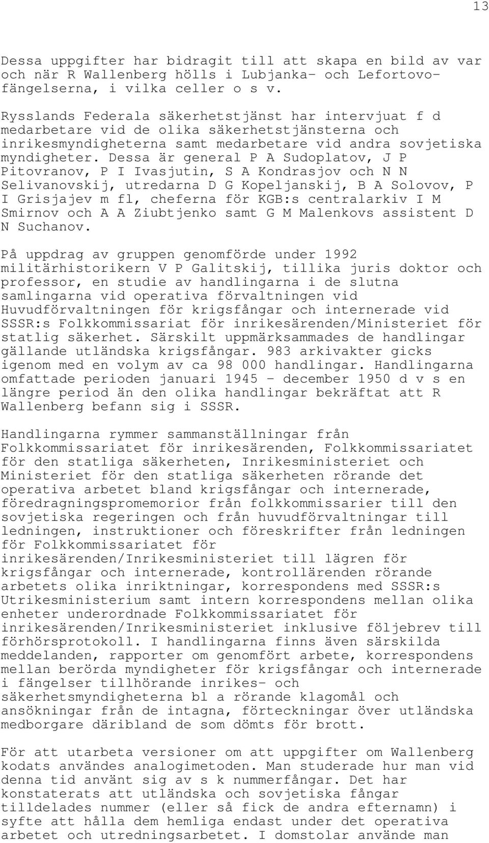 Dessa är general P A Sudoplatov, J P Pitovranov, P I Ivasjutin, S A Kondrasjov och N N Selivanovskij, utredarna D G Kopeljanskij, B A Solovov, P I Grisjajev m fl, cheferna för KGB:s centralarkiv I M