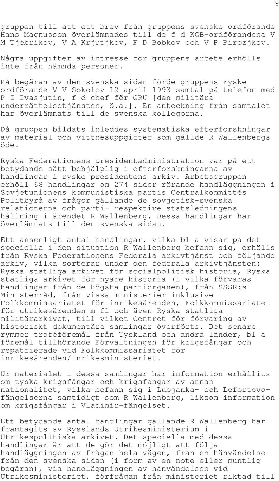 På begäran av den svenska sidan förde gruppens ryske ordförande V V Sokolov 12 april 1993 samtal på telefon med P I Ivasjutin, f d chef för GRU [den militära underrättelsetjänsten, ö.a.].