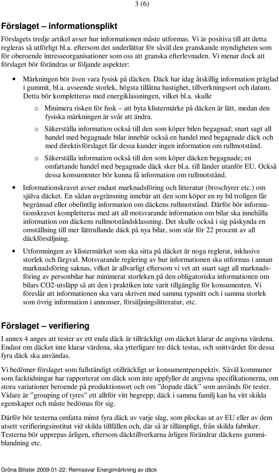 Detta bör kompletteras med energiklassningen, vilket bl.a. skulle o Minimera risken för fusk att byta klistermärke på däcken är lätt, medan den fysiska märkningen är svår att ändra.