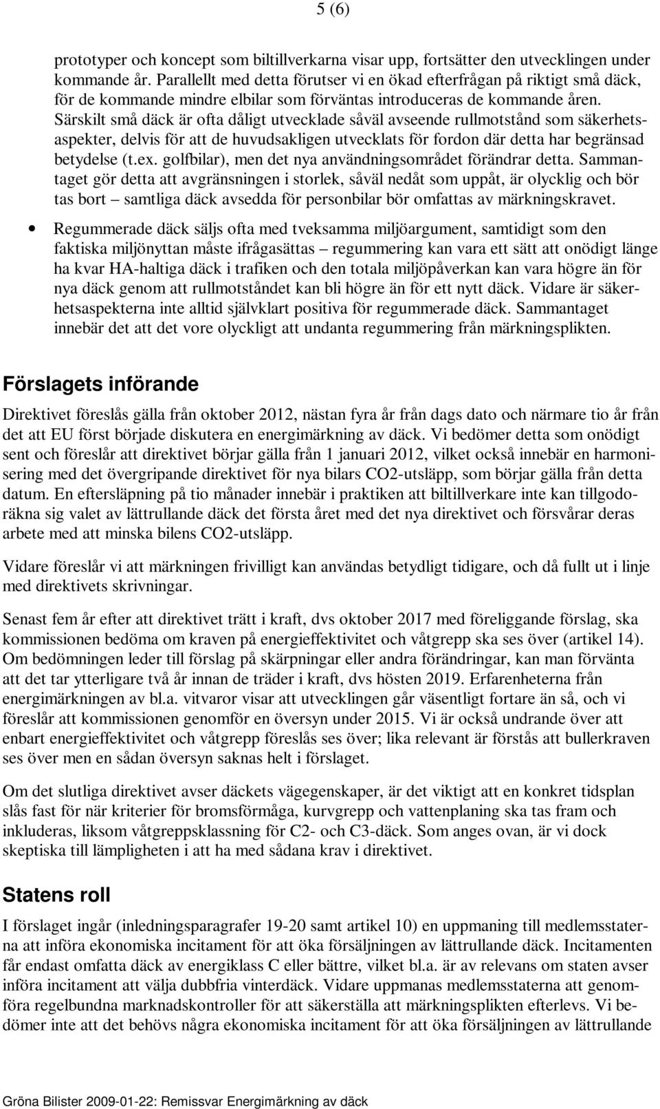 Särskilt små däck är ofta dåligt utvecklade såväl avseende rullmotstånd som säkerhetsaspekter, delvis för att de huvudsakligen utvecklats för fordon där detta har begränsad betydelse (t.ex.