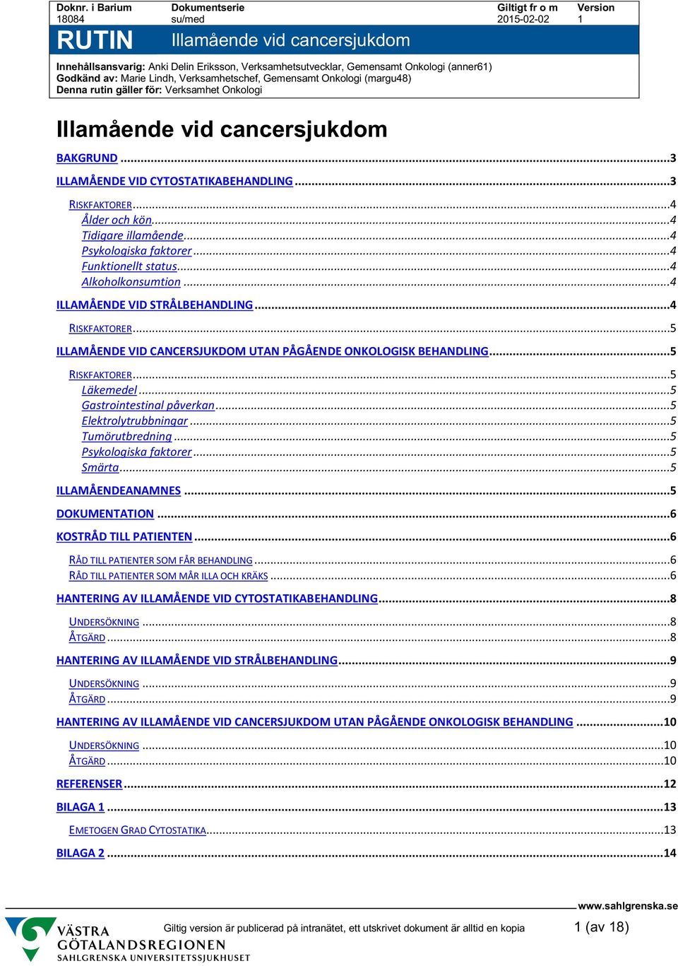Verksamhetschef, Gemensamt Onkologi (margu48) Denna rutin gäller för: Verksamhet Onkologi Illamående vid cancersjukdom BAKGRUND...3 ILLAMÅENDE VID CYTOSTATIKABEHANDLING...3 RISKFAKTORER.
