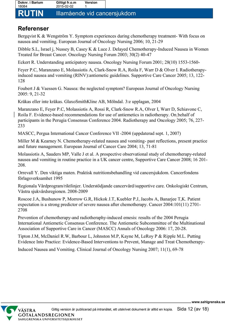Oncology Nursing Forum 2001; 28(10) 1553-1560- Feyer P.C, Maranzano E, Molassiotis A, Clark-Snow R.A, Roila F, Warr D & Olver I. Radiotherapyinduced nausea and vomiting (RINV):antiemetic guidelines.