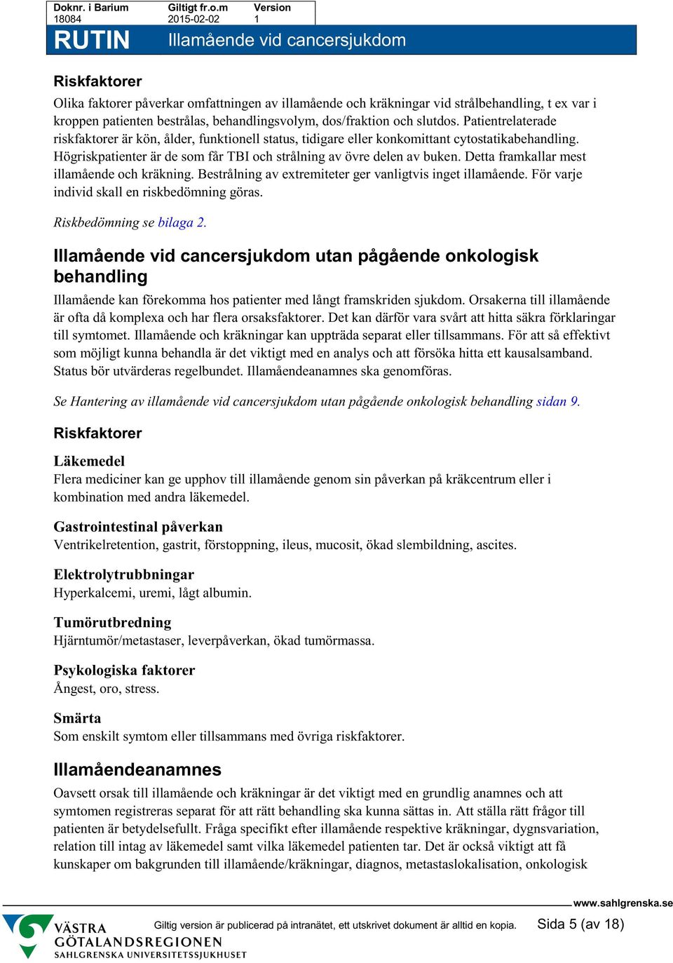 Detta framkallar mest illamående och kräkning. Bestrålning av extremiteter ger vanligtvis inget illamående. För varje individ skall en riskbedömning göras. Riskbedömning se bilaga 2.