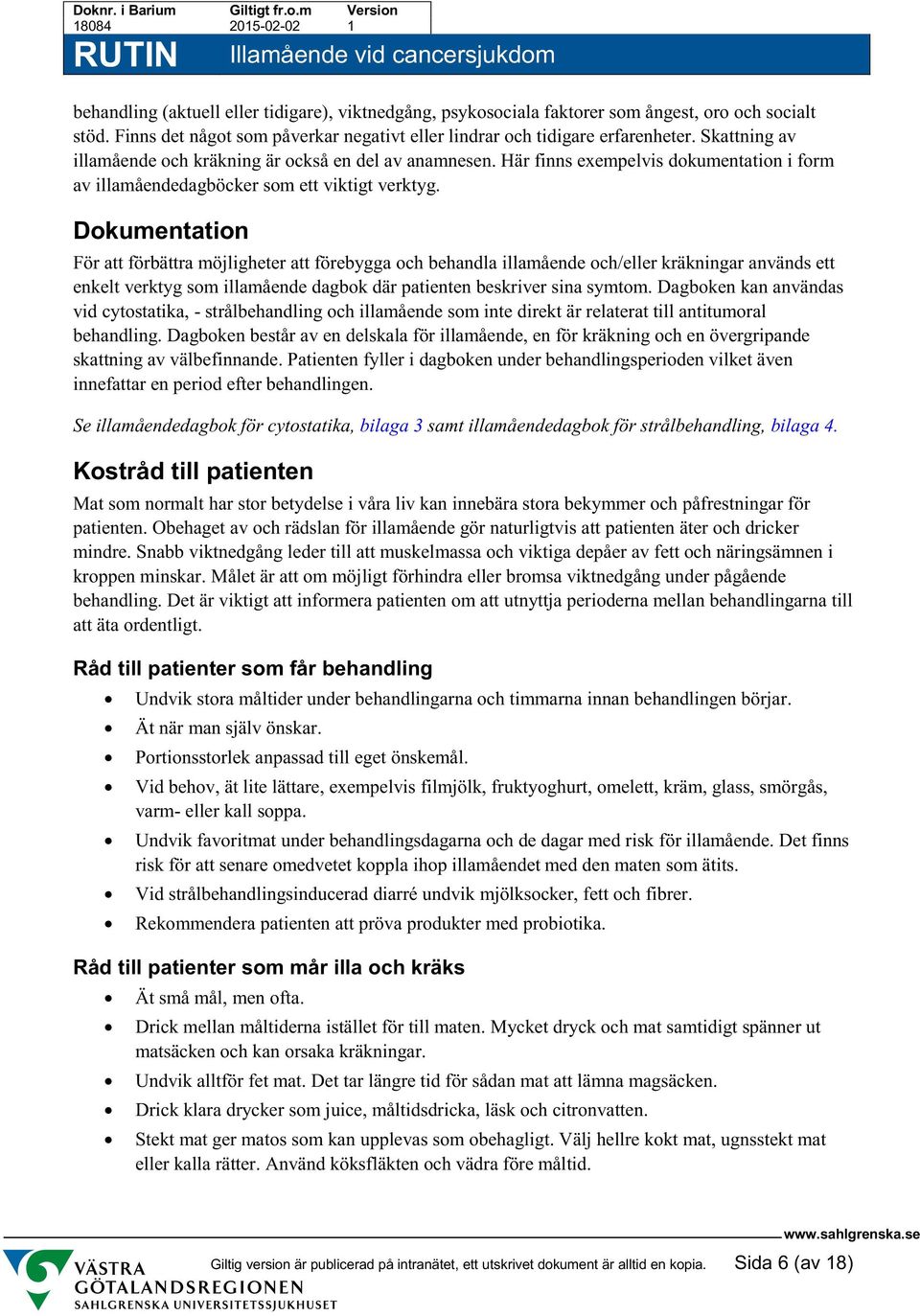 Dokumentation För att förbättra möjligheter att förebygga och behandla illamående och/eller kräkningar används ett enkelt verktyg som illamående dagbok där patienten beskriver sina symtom.