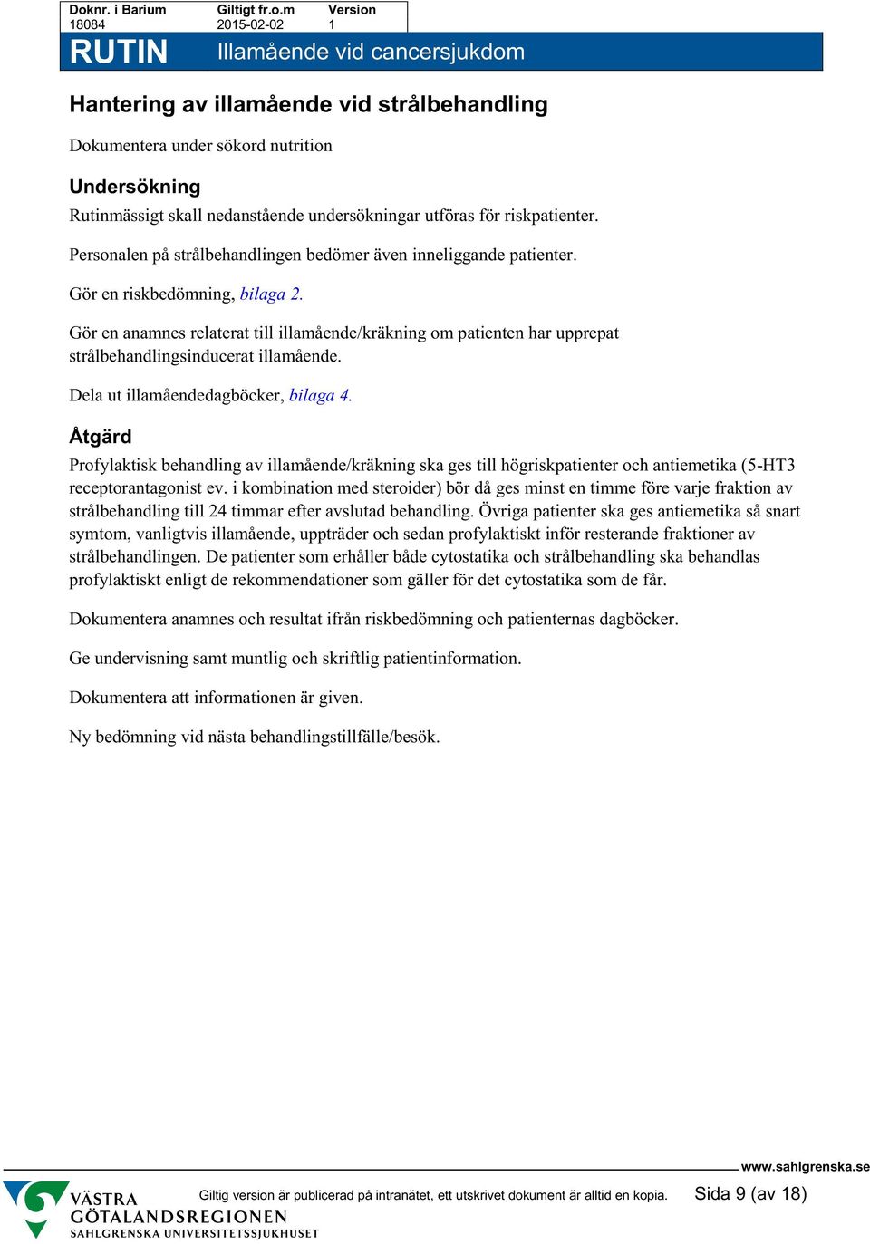 Gör en anamnes relaterat till illamående/kräkning om patienten har upprepat strålbehandlingsinducerat illamående. Dela ut illamåendedagböcker, bilaga 4.