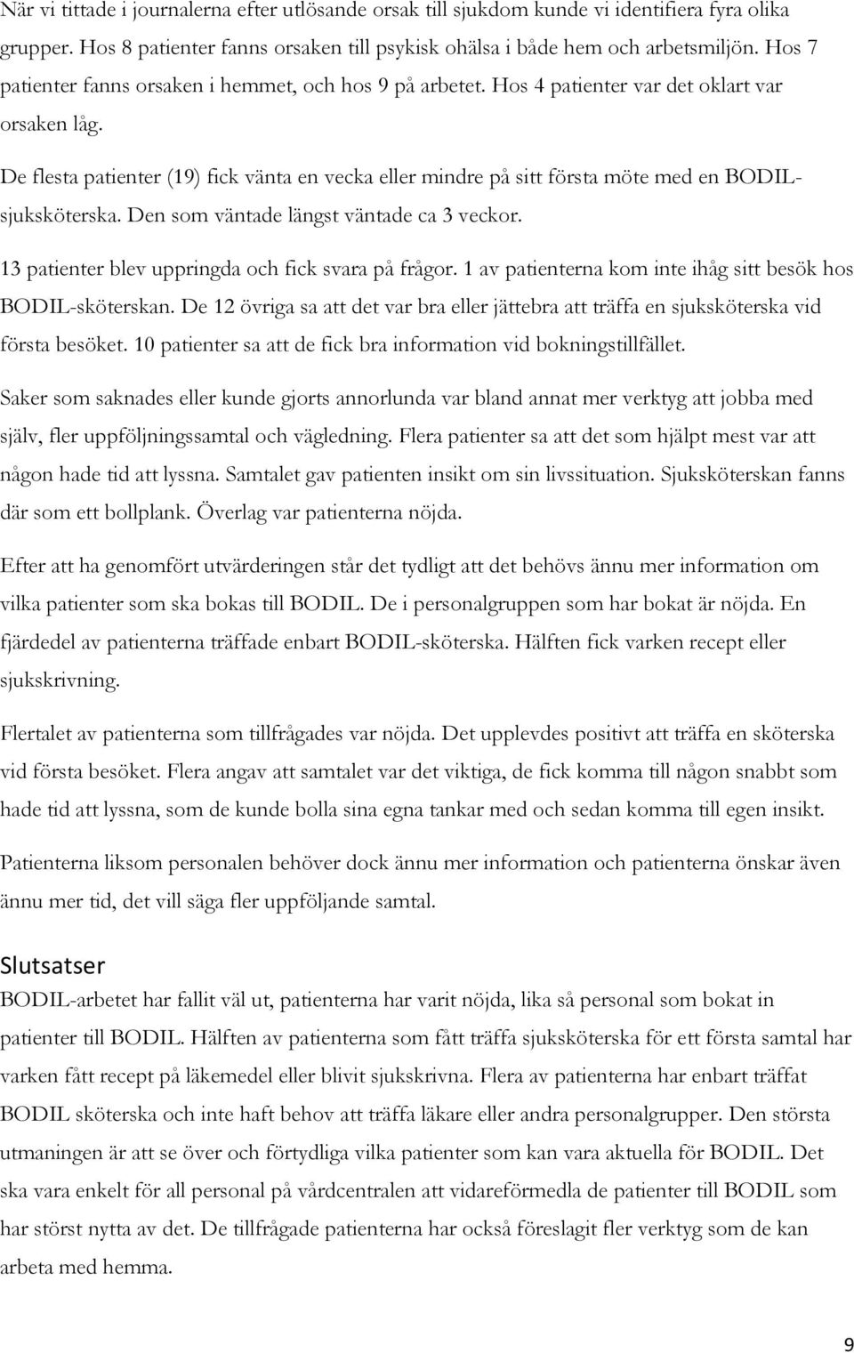 De flesta patienter (19) fick vänta en vecka eller mindre på sitt första möte med en BODILsjuksköterska. Den som väntade längst väntade ca 3 veckor.