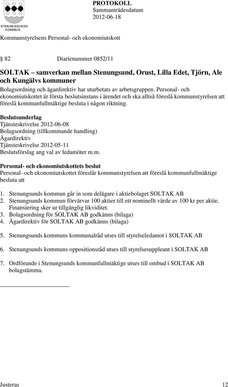 Tjänsteskrivelse 2012-06-08 Bolagsordning (tillkommande handling) Ägardirektiv Tjänsteskrivelse 2012-05-11 Beslutsförslag ang val av ledamöter m.m. Personal- och ekonomiutskottet föreslår kommunstyrelsen att föreslå kommunfullmäktige besluta att 1.