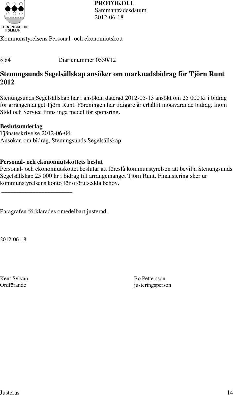 Tjänsteskrivelse 2012-06-04 Ansökan om bidrag, Stenungsunds Segelsällskap Personal- och ekonomiutskottet beslutar att föreslå kommunstyrelsen att bevilja Stenungsunds Segelsällskap 25