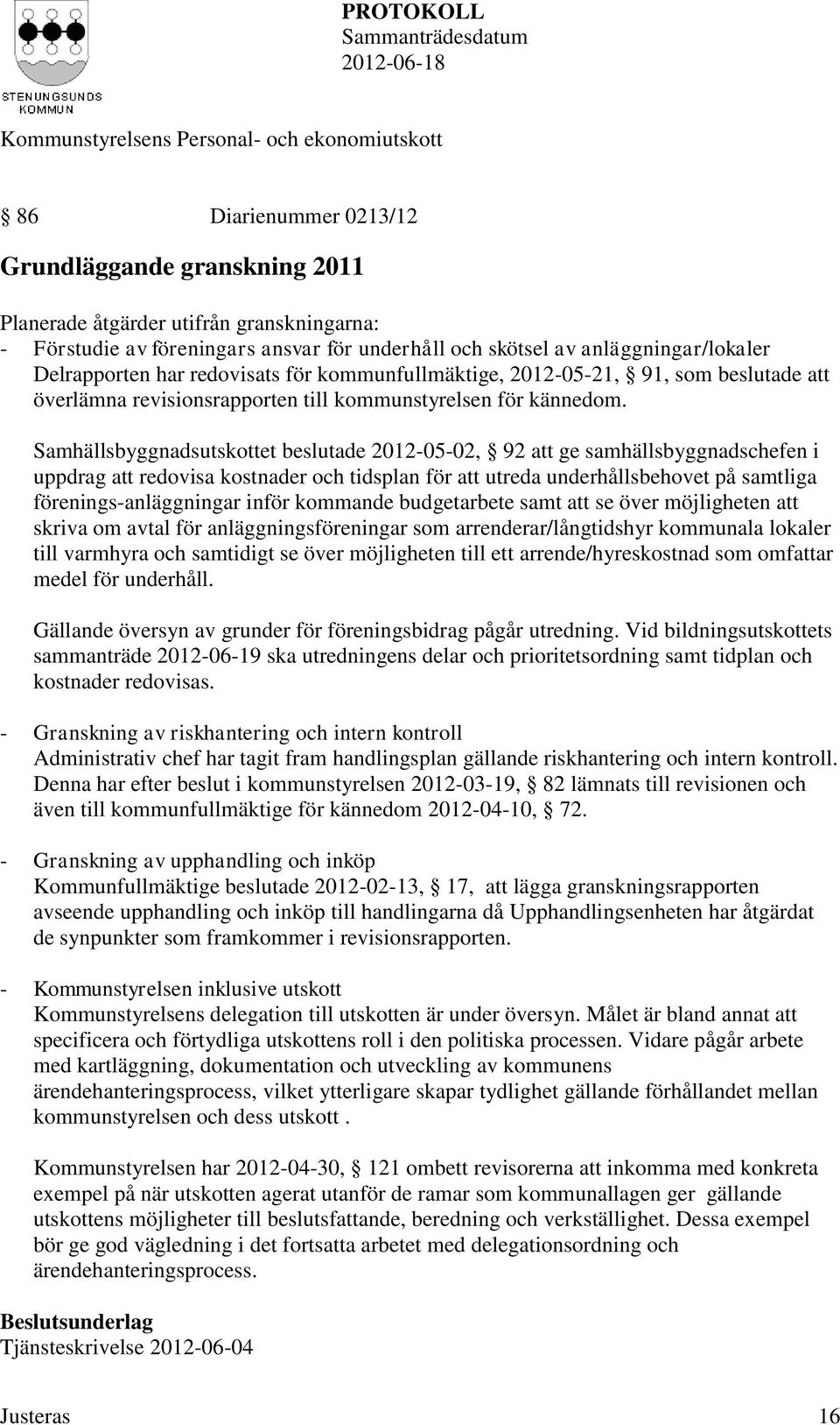 Samhällsbyggnadsutskottet beslutade 2012-05-02, 92 att ge samhällsbyggnadschefen i uppdrag att redovisa kostnader och tidsplan för att utreda underhållsbehovet på samtliga förenings-anläggningar