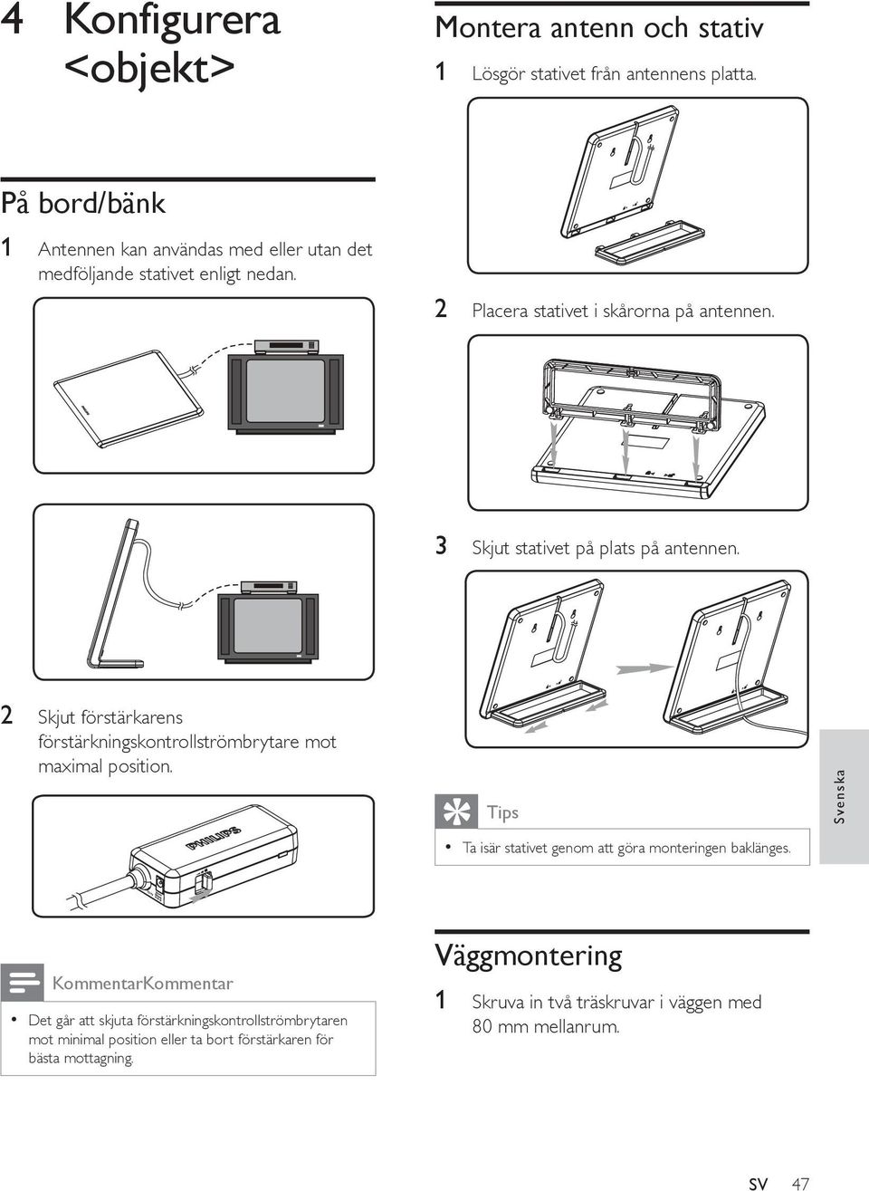 3 Skjut stativet på plats på antennen. 2 Skjut förstärkarens förstärkningskontrollströmbrytare mot maximal position.