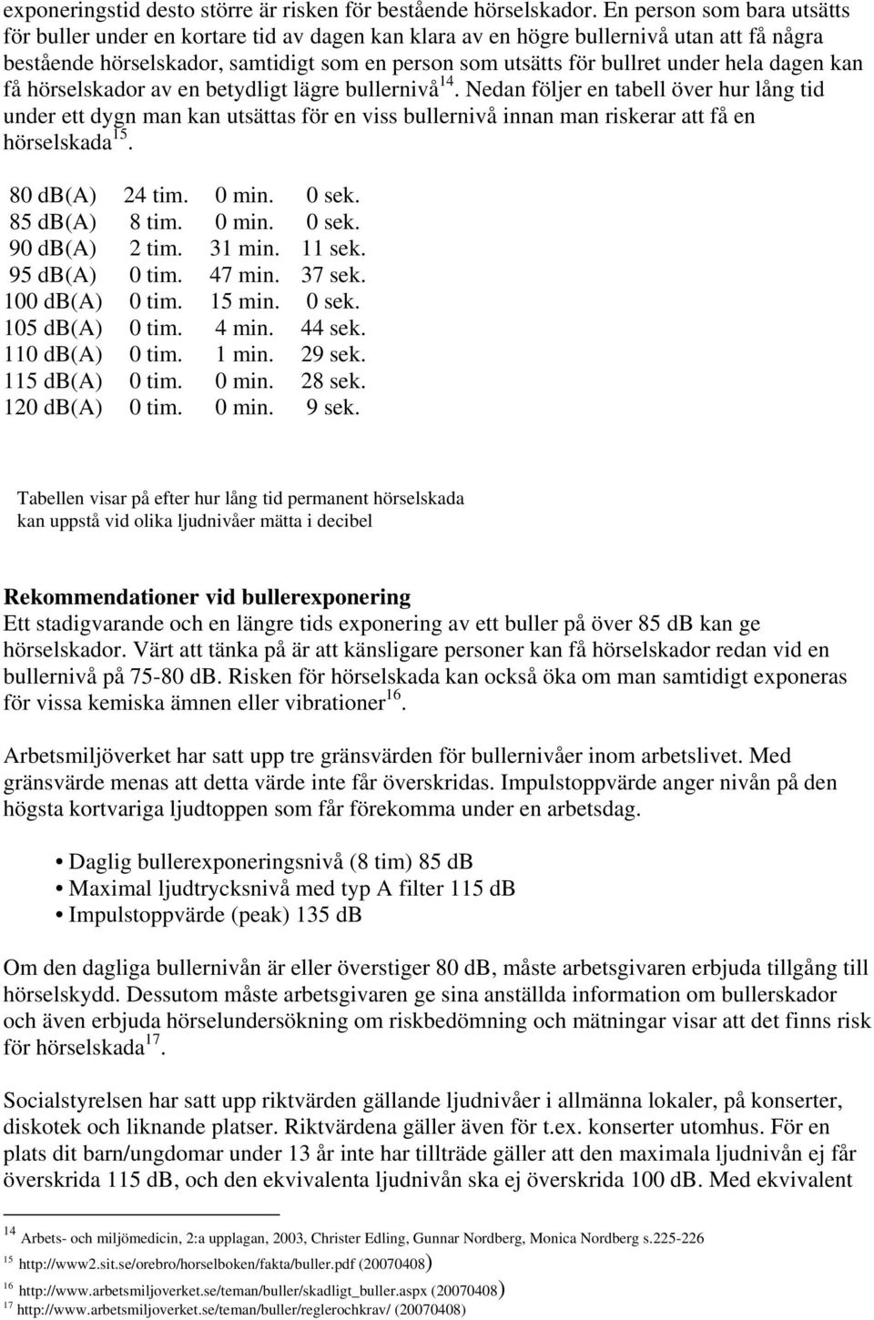 hela dagen kan få hörselskador av en betydligt lägre bullernivå 14.