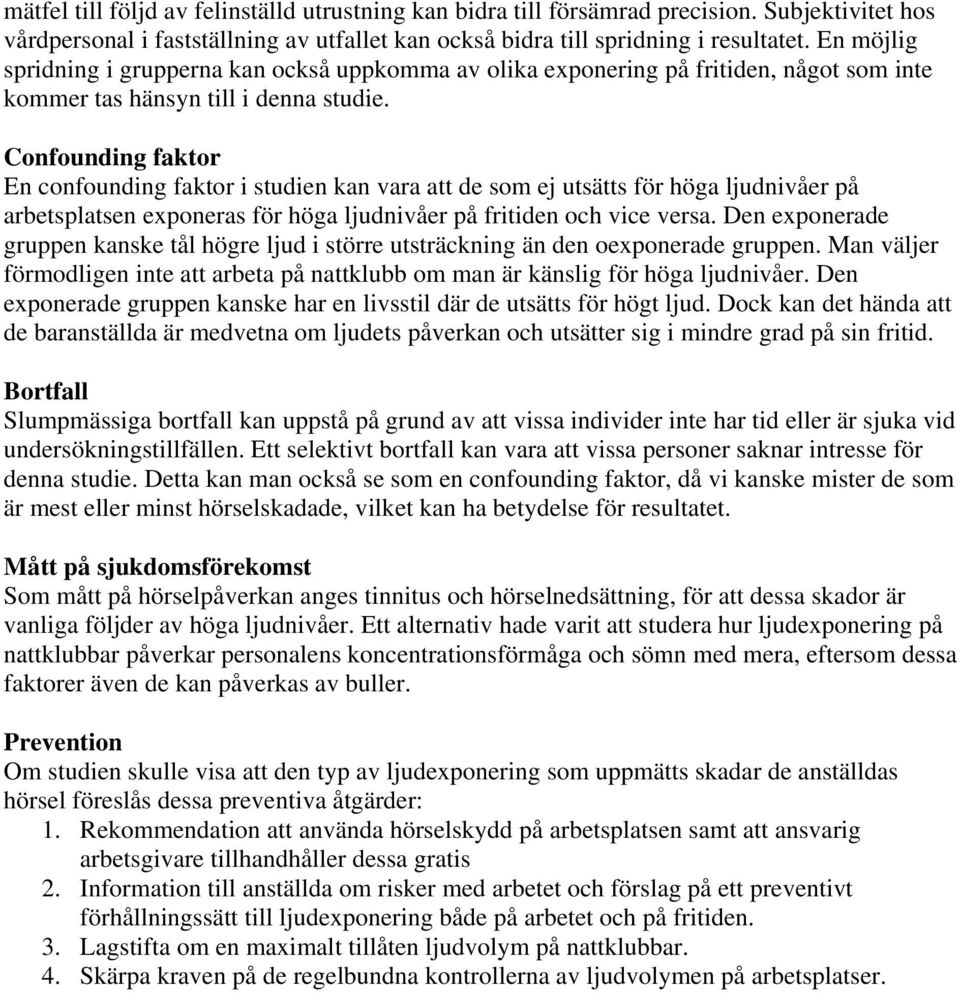 Confounding faktor En confounding faktor i studien kan vara att de som ej utsätts för höga ljudnivåer på arbetsplatsen exponeras för höga ljudnivåer på fritiden och vice versa.