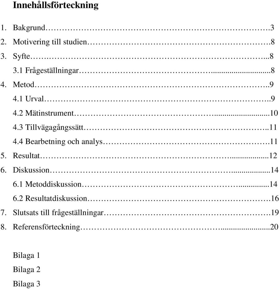 4 Bearbetning och analys.11 5. Resultat...12 6. Diskussion...14 6.1 Metoddiskussion...14 6.2 Resultatdiskussion.