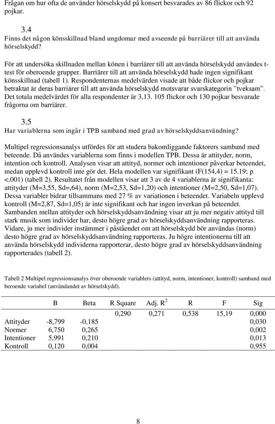 Barriärer till att använda hörselskydd hade ingen signifikant könsskillnad (tabell 1).