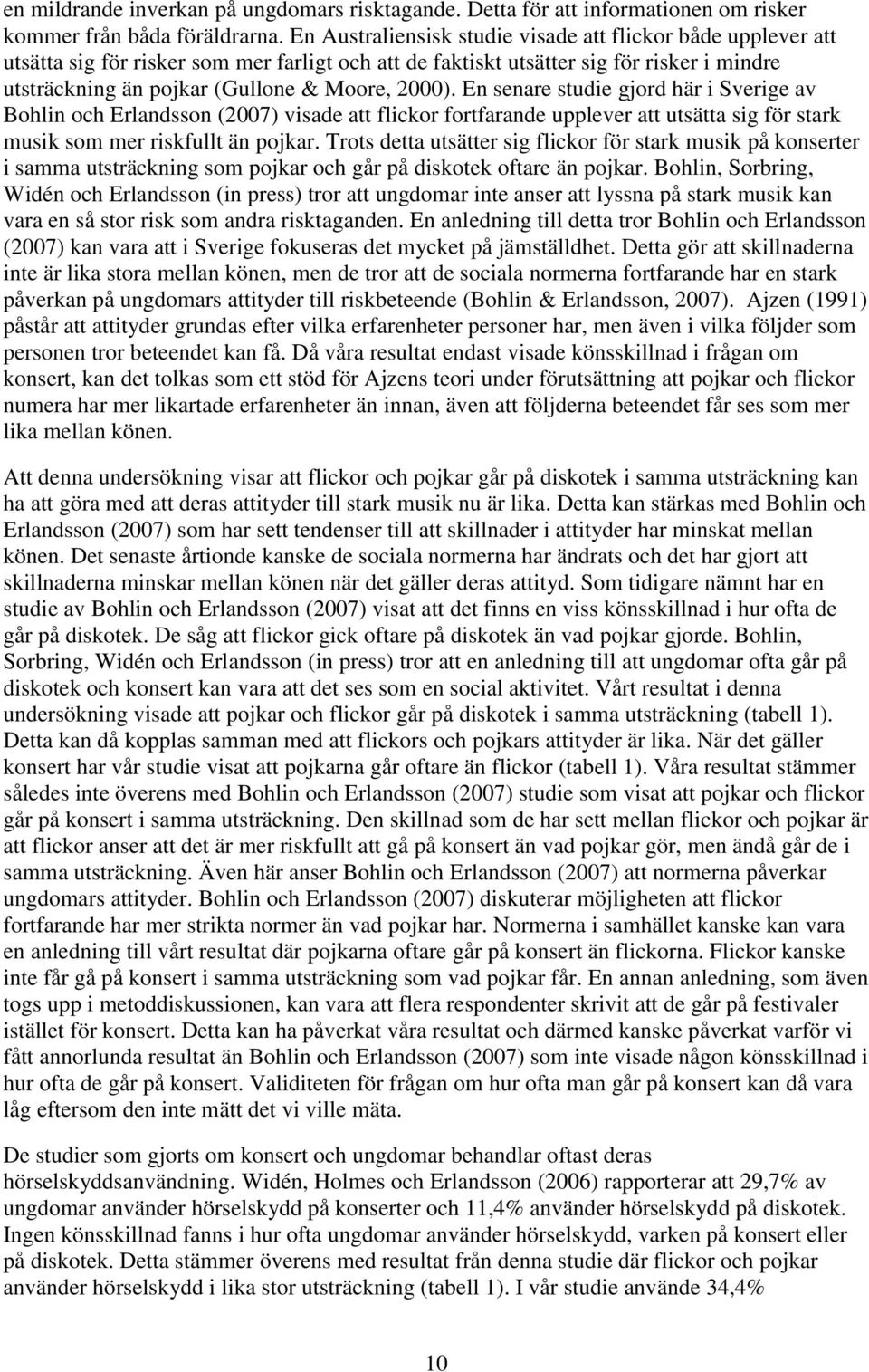 2000). En senare studie gjord här i Sverige av Bohlin och Erlandsson (2007) visade att flickor fortfarande upplever att utsätta sig för stark musik som mer riskfullt än pojkar.