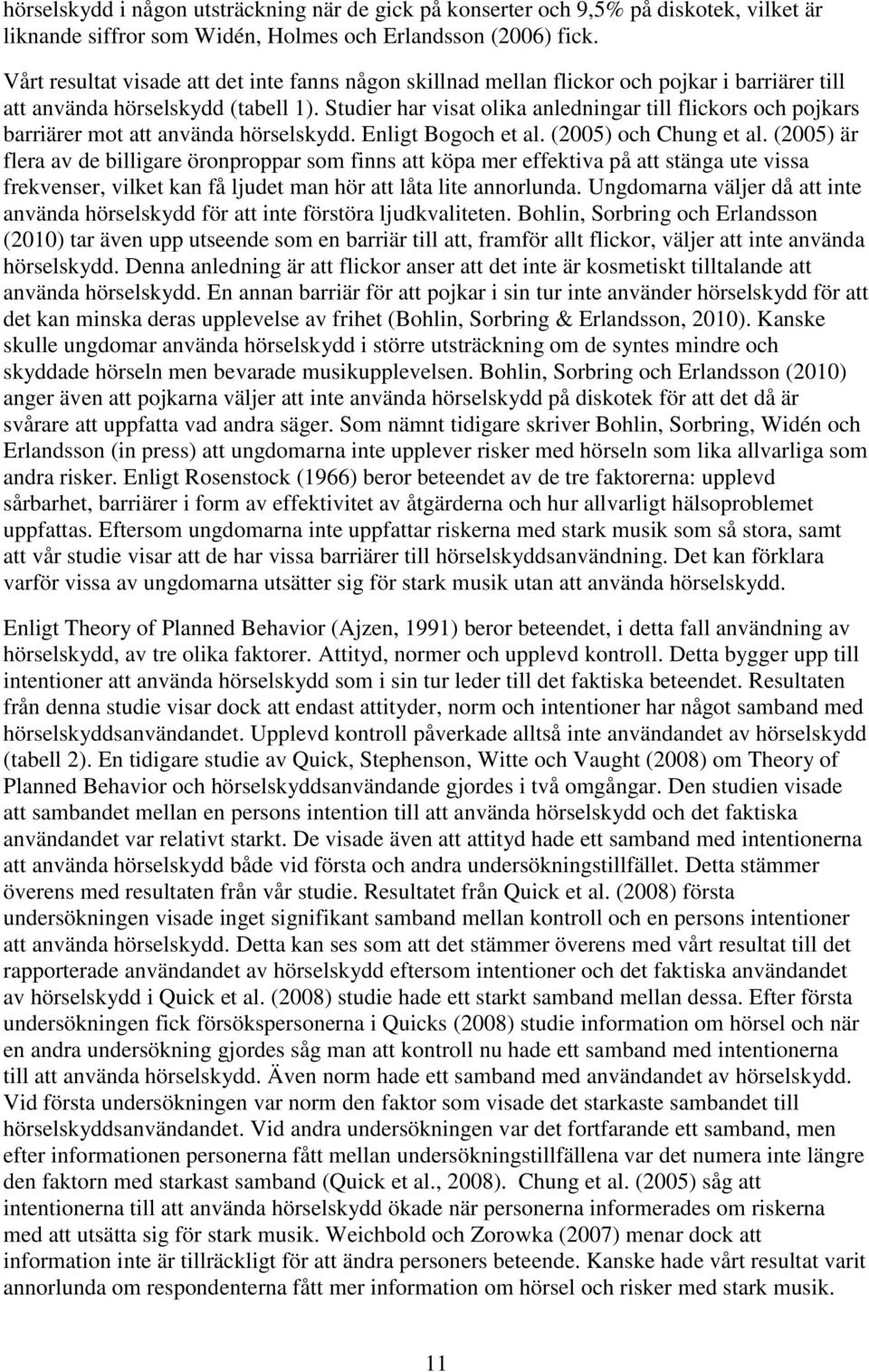 Studier har visat olika anledningar till flickors och pojkars barriärer mot att använda hörselskydd. Enligt Bogoch et al. (2005) och Chung et al.