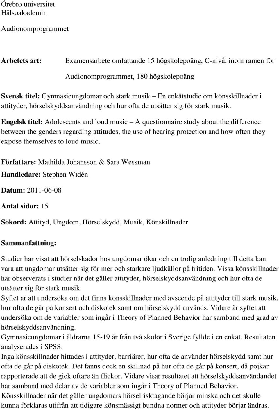 Engelsk titel: Adolescents and loud music A questionnaire study about the difference between the genders regarding attitudes, the use of hearing protection and how often they expose themselves to