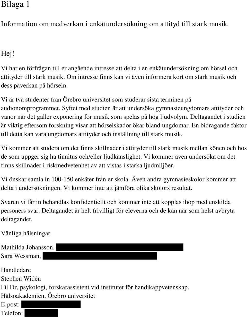 Om intresse finns kan vi även informera kort om stark musik och dess påverkan på hörseln. Vi är två studenter från Örebro universitet som studerar sista terminen på audionomprogrammet.