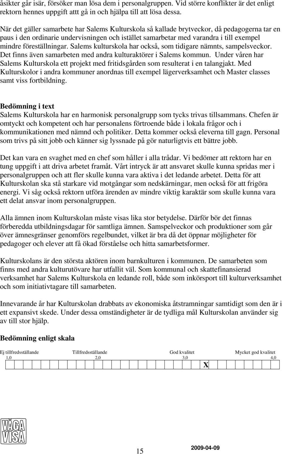 föreställningar. Salems kulturskola har också, som tidigare nämnts, sampelsveckor. Det finns även samarbeten med andra kulturaktörer i Salems kommun.