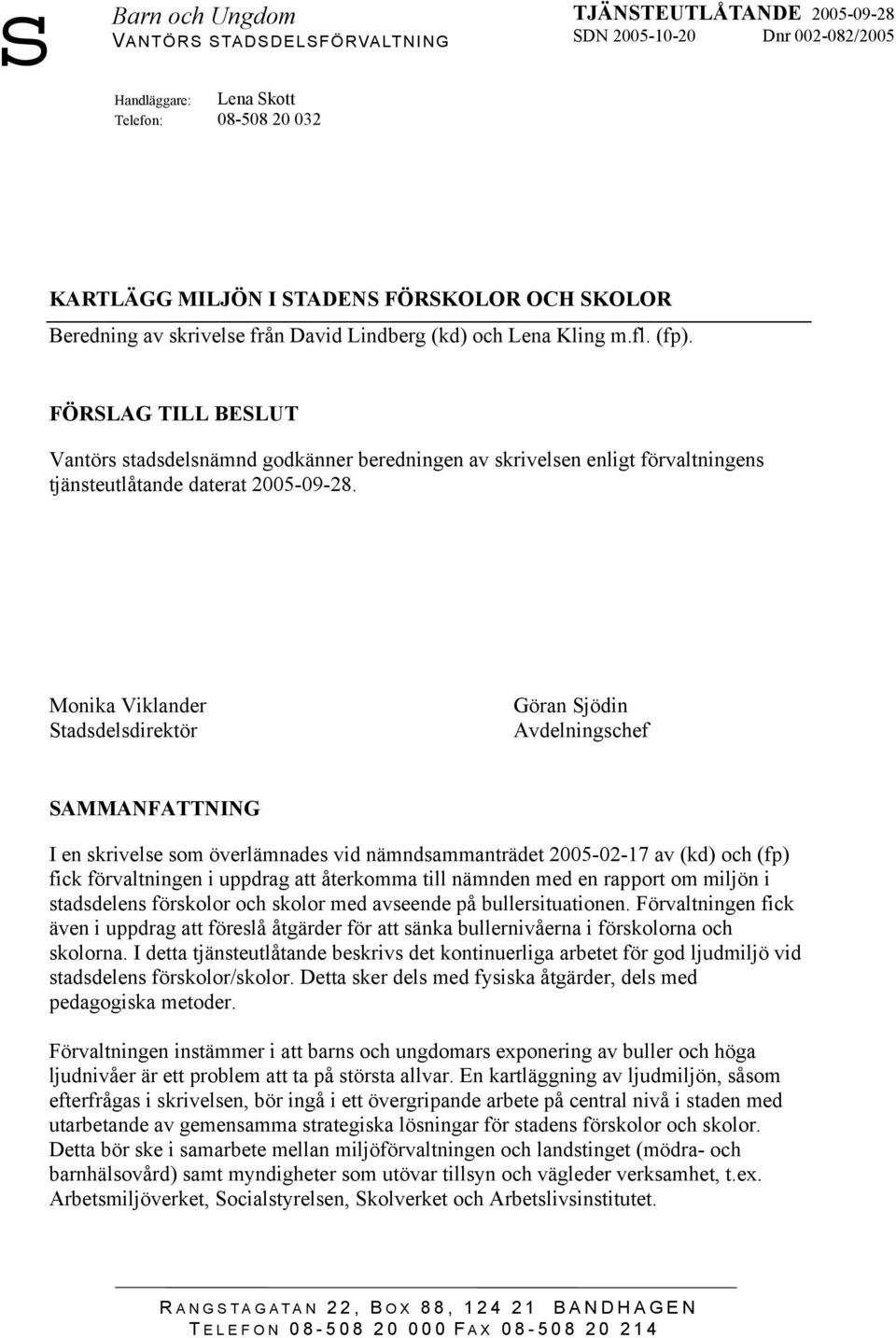 FÖRSLAG TILL BESLUT Vantörs stadsdelsnämnd godkänner beredningen av skrivelsen enligt förvaltningens tjänsteutlåtande daterat 2005-09-28.