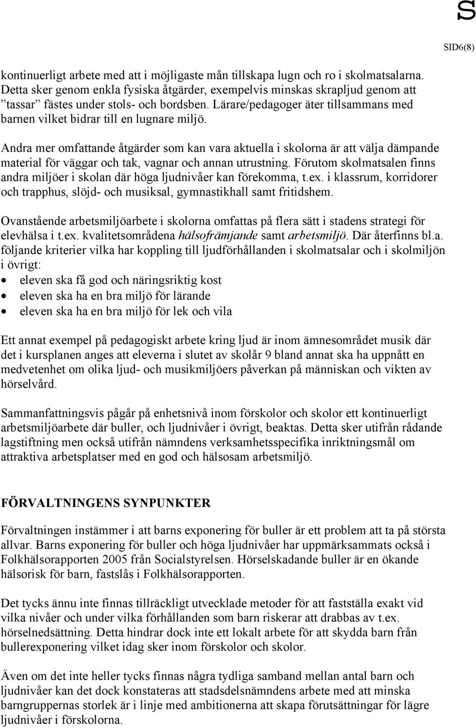 Lärare/pedagoger äter tillsammans med barnen vilket bidrar till en lugnare miljö.