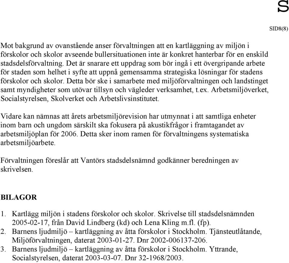 Detta bör ske i samarbete med miljöförvaltningen och landstinget samt myndigheter som utövar tillsyn och vägleder verksamhet, t.ex.