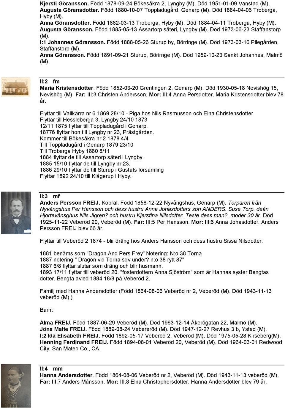 I:1 Johannes Göransson. Född 1888-05-26 Sturup by, Börringe (M). Död 1973-03-16 Pilegården, Staffanstorp (M). Anna Göransson. Född 1891-09-21 Sturup, Börirnge (M).