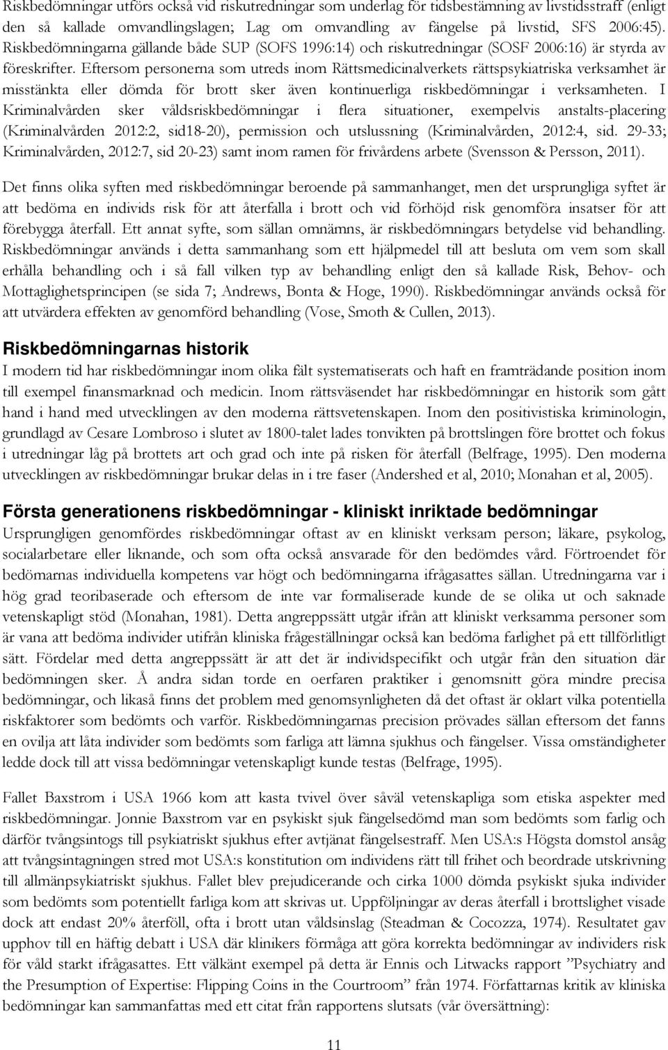 Eftersom personerna som utreds inom Rättsmedicinalverkets rättspsykiatriska verksamhet är misstänkta eller dömda för brott sker även kontinuerliga riskbedömningar i verksamheten.