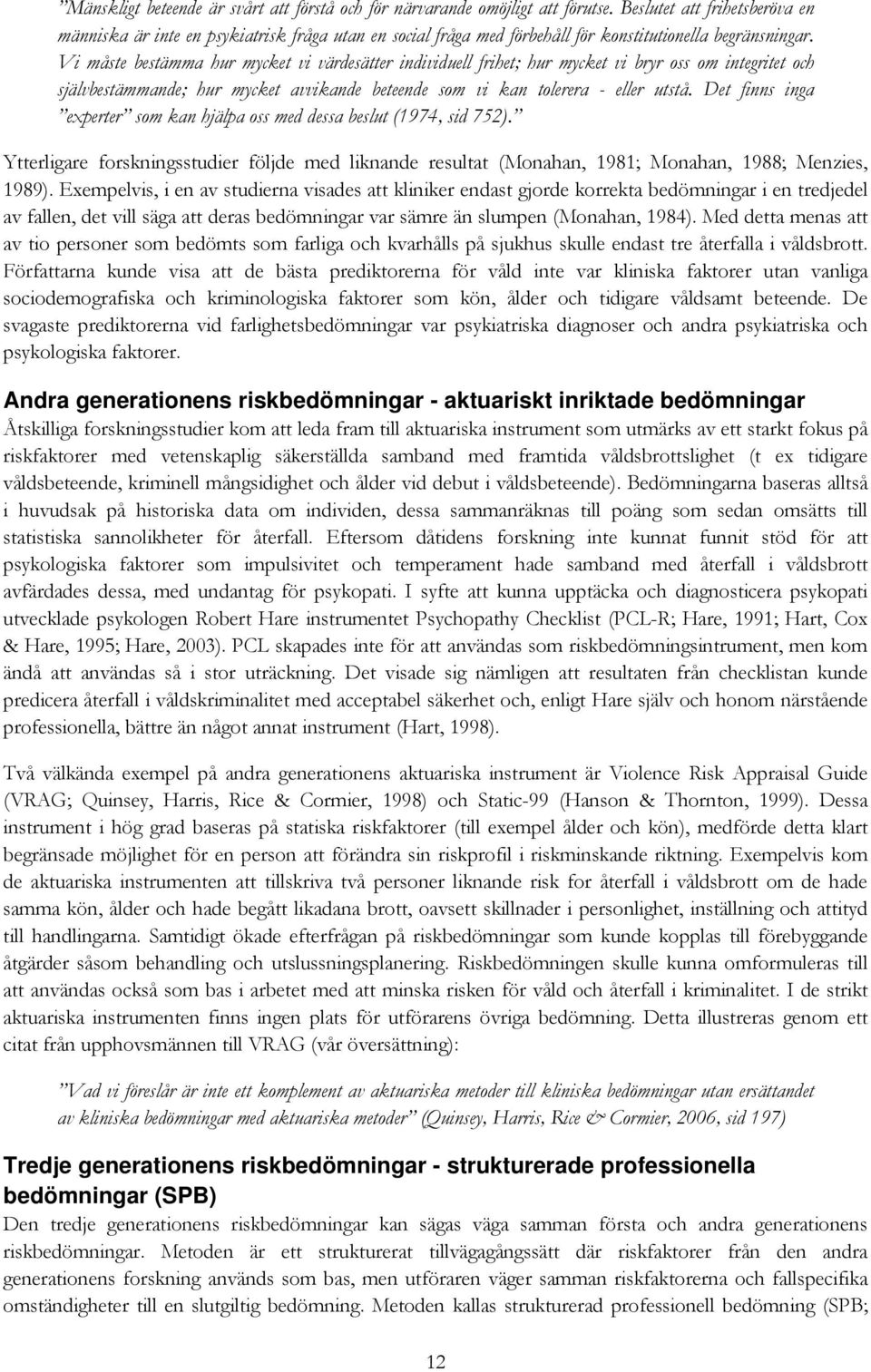 Vi måste bestämma hur mycket vi värdesätter individuell frihet; hur mycket vi bryr oss om integritet och självbestämmande; hur mycket avvikande beteende som vi kan tolerera - eller utstå.